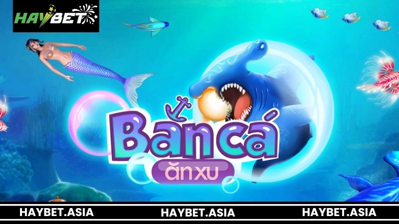 Tìm hiểu về bắn cá ăn Xu HAYBET